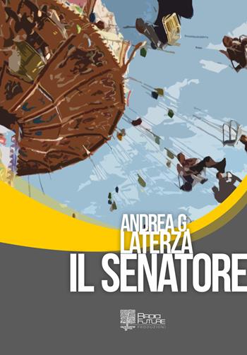 Il senatore - Andrea Giorgio Laterza - Libro Edizioni Radici Future 2018, Riflessi | Libraccio.it