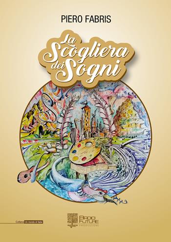 La scogliera dei sogni - Piero Fabris - Libro Edizioni Radici Future 2018, Un mondo di fiabe | Libraccio.it