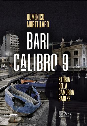 Bari calibro 9. Storia della camorra barese - Domenico Mortellaro - Libro Edizioni Radici Future 2019, Banlieue | Libraccio.it