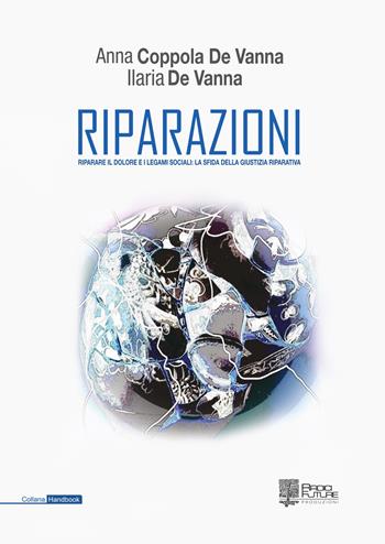 Riparazioni. Riparare il dolore e i legami sociali: la sfida della giustizia riparativa - Anna Coppola De Vanna, Ilaria De Vanna - Libro Edizioni Radici Future 2019, Handbook | Libraccio.it