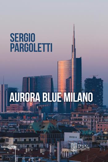 Aurora blue Milano - Sergio Pargoletti - Libro Edizioni Radici Future 2019, Riflessi | Libraccio.it