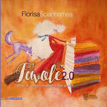 Favole 2.0. Storie di streghe sbagliate e lupi gentili. Ediz. illustrata - Florisa Sciannamea - Libro Edizioni Radici Future 2019, Un mondo di fiabe | Libraccio.it