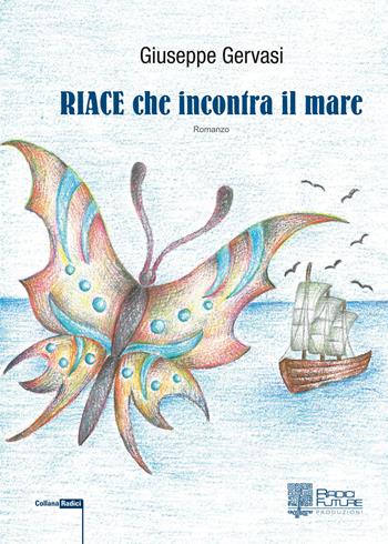 Riace che incontra il mare - Giuseppe Gervasi - Libro Edizioni Radici Future 2019, Radici | Libraccio.it