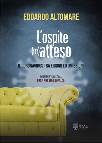 L' ospite (in)atteso. Il coronavirus tra errori ed omissioni - Edoardo Altomare - Libro Edizioni Radici Future 2020, Riflessi | Libraccio.it