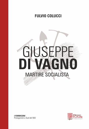 Giuseppe Di Vagno. Martire socialista - Fulvio Colucci - Libro Edizioni Radici Future 2021, I formiconi | Libraccio.it