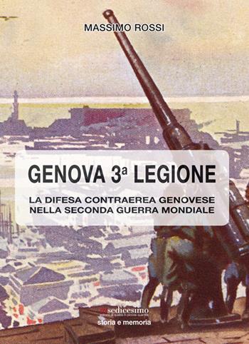 Genova terza legione. La difesa contraerea genovese nella seconda guerra mondiale - Massimo Rossi - Libro Insedicesimo 2017 | Libraccio.it