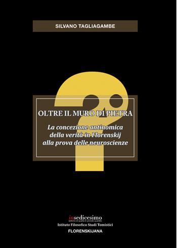 Oltre il muro di pietra. La concezione antinomica della verità in Florenskij alla prova delle neuroscienze - Silvano Tagliagambe - Libro Insedicesimo 2017 | Libraccio.it