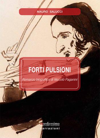 Forti pulsioni. Romanzo biografico di Niccolò Paganini - Mauro Salucci - Libro Insedicesimo 2018 | Libraccio.it