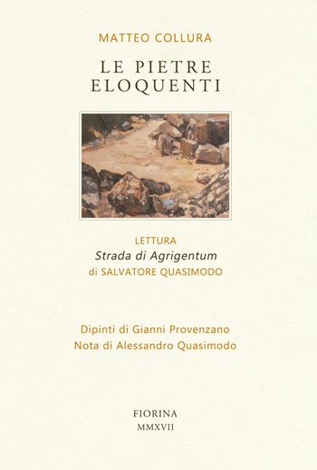 Le pietre eloquenti. Lettura «Strada di Agrigentum» di Salvatore Quasimodo. Ediz. limitata - Matteo Collura - Libro Fiorina Edizioni 2017, Gattoparderie | Libraccio.it