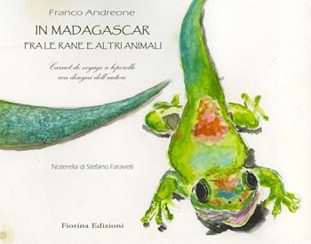 In Madagascar, fra le rane e altri animali. Carnet de voyage a leporello. Ediz. a colori - Franco Andreone - Libro Fiorina 2019 | Libraccio.it