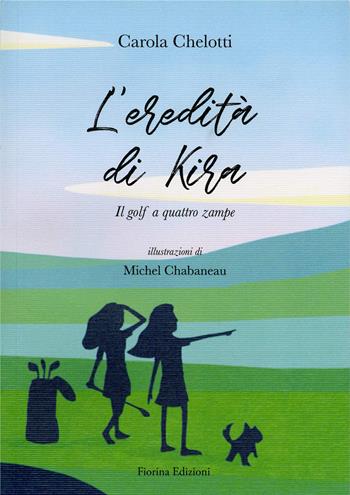 L'eredità di Kira. Il golf a quattro zampe - Carola Chelotti - Libro Fiorina Edizioni 2020 | Libraccio.it