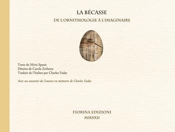 La bécasse, de l'ornithologie à l'imaginaire. Avec un souvenir de l'auteur en mémoire de Charlesd Fadat - Silvio Spanò - Libro Fiorina Edizioni 2022, Il saltimpalo | Libraccio.it