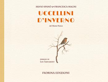 Uccellini d'inverno. Del Monte Penice. Ediz. illustrata - Silvio Spanò, Francesca Magni - Libro Fiorina Edizioni 2023, Il saltimpalo | Libraccio.it