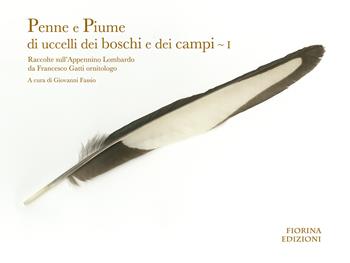 Penne e piume di uccelli dei boschi e dei campi. Raccolte sull'Appennino lombardo da Francesco Gatti ornitologo. Vol. 1 - Francesco Gatti - Libro Fiorina Edizioni 2022, Il saltimpalo | Libraccio.it