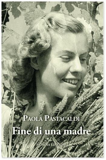 Fine di una madre - Paola Pastacaldi - Libro Fiorina Edizioni 2023 | Libraccio.it