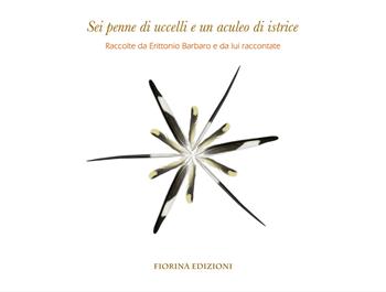 Sei penne di uccelli e un aculeo di istrice - Erittonio Barbaro - Libro Fiorina Edizioni 2025, Il saltimpalo | Libraccio.it