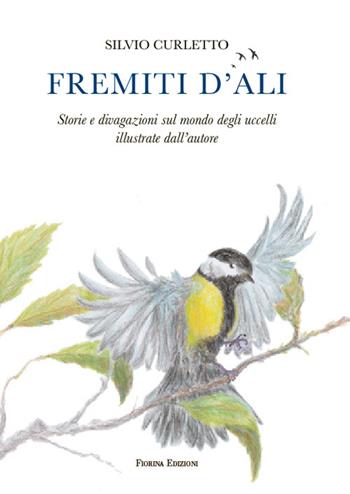 Fremiti d'ali. Storie e divagazioni sul mondo degli uccelli illustrate dall'autore - Silvio Curletto - Libro Fiorina Edizioni 2026 | Libraccio.it
