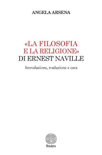 «La filosofia e la religione» di Ernest Naville. Introduzione, traduzione e cura - Angela Arsena - Libro Stamen 2016, Litterae | Libraccio.it