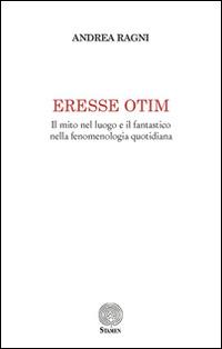 Eresse otim. Il mito nel luogo e il fantastico nella fenomenologia quotidiana - Andrea Ragni - Libro Stamen 2016, Litterae | Libraccio.it