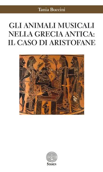 Gli animali musicali nella Grecia antica: il caso di Aristofane - Tania Buccini - Libro Stamen 2016, Dissertazioni | Libraccio.it