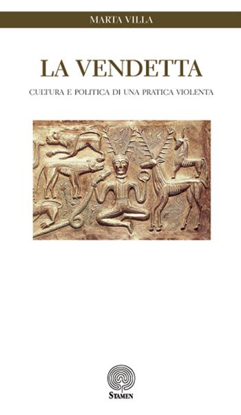 La vendetta. Cultura e politica di una pratica violenta - Marta Villa - Libro Stamen 2016, Scienze umane | Libraccio.it