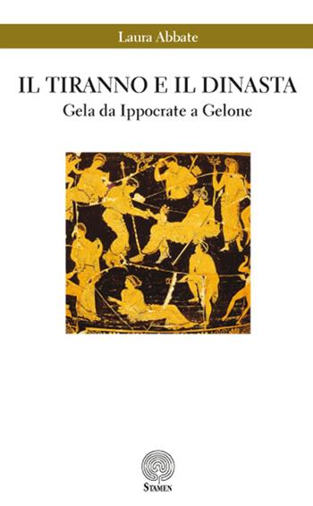 Il tiranno e il dinasta. Gela da Ippocrate a Gelone - Laura Abbate - Libro Stamen 2016, Dissertazioni | Libraccio.it