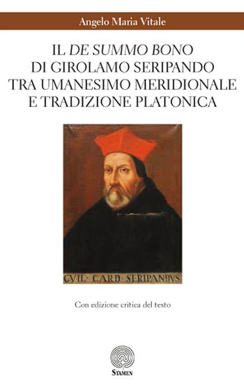 Il «De summo bono» di Girolamo Seripando tra Umanesimo meridionale e tradizione platonica. Ediz. critica - Angelo Maria Vitale - Libro Stamen 2016, Filosofia | Libraccio.it