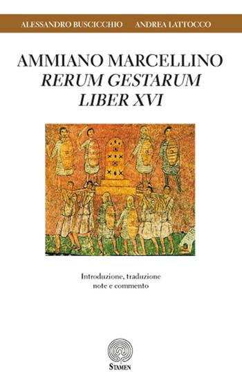Ammiano Marcellino «Rerum gestarum» Liber XVI. Introduzione, traduzione, note e commento - Alessandro Buscicchio, Andrea Lattocco - Libro Stamen 2016, Studi | Libraccio.it