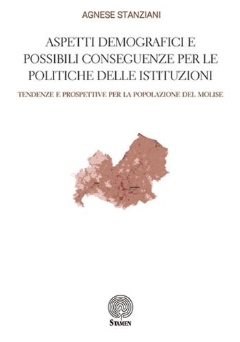 Aspetti demografici e possibili conseguenze per le politiche delle istituzioni. Tendenze e prospettive per la popolazione del Molise - Agnese Stanziani - Libro Stamen 2017, Dissertazioni | Libraccio.it