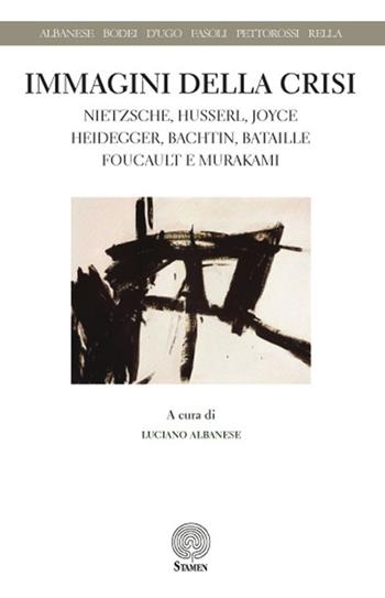 Immagini della crisi. Nietzsche, Husserl, Joyce, Heidegger, Bachtin, Bataille, Foucault e Murakami  - Libro Stamen 2017, Studi | Libraccio.it