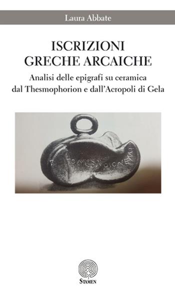 Iscrizioni greche arcaiche. Analisi delle epigrafi su ceramica dal Thesmophorion e dall'Acropoli di Gela - Laura Abbate - Libro Stamen 2017, Dissertazioni | Libraccio.it