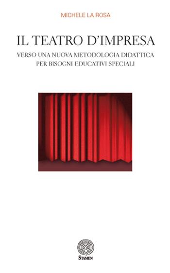 Il teatro d'impresa. Verso una nuova metodologia didattica per bisogni educativi speciali - Michele La Rosa - Libro Stamen 2017, Dissertazioni | Libraccio.it