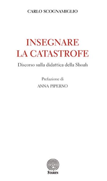 Insegnare la catastrofe. Discorso sulla didattica della Shoah - Carlo Scognamiglio - Libro Stamen 2017, Litterae | Libraccio.it