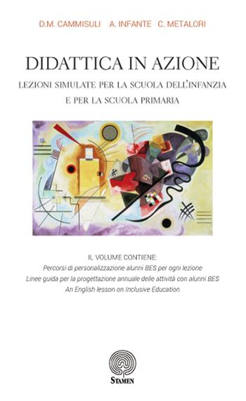 Didattica in azione. Lezioni simulate per la scuola dell'infanzia e per la scuola primaria - Davide Maria Cammisuli, Annalisa Infante, Claudia Metalori - Libro Stamen 2017, Dissertazioni | Libraccio.it