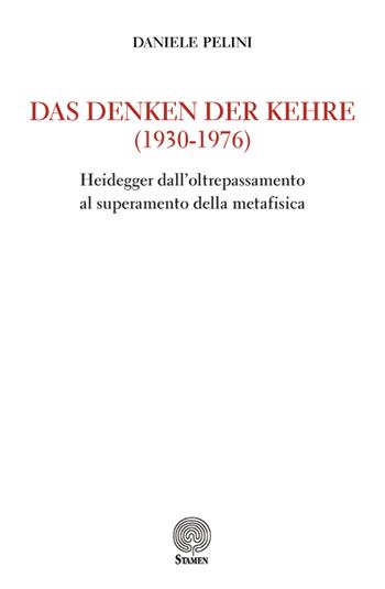 Das Denken der kehre (1930-1976). Heidegger dall'oltrepassamento al superamento della metafisica - Daniele Pelini - Libro Stamen 2017, Studi | Libraccio.it