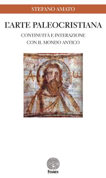 L' arte paleocristiana. Continuità e interazione con il mondo antico - Stefano Amato - Libro Stamen 2017, Studi | Libraccio.it