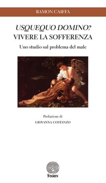 Usquequo domino? Vivere la sofferenza. Uno studio sul problema del male - Ramon Caiffa - Libro Stamen 2017, Dissertazioni | Libraccio.it