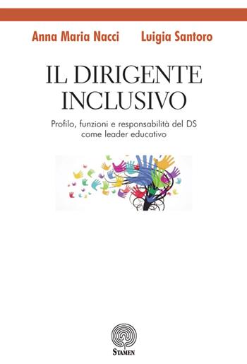 Il dirigente inclusivo. Profilo, funzioni e responsabilità del DS come leader educativo - Anna Maria Nacci, Luigia Santoro - Libro Stamen 2018, Dissertazioni | Libraccio.it