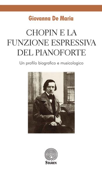 Chopin e la funzione espressiva del pianoforte. Un profilo biografico e musicologico - Giovanna De Maria - Libro Stamen 2018, Dissertazioni | Libraccio.it