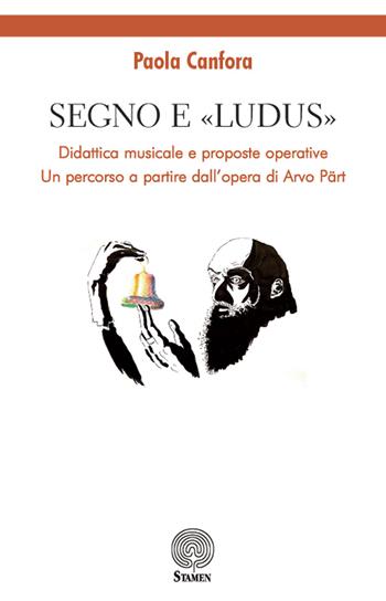 Segno e «Ludus». Didattica musicale e proposte operative. Un percorso a partire dall'opera di Arvo Pärt - Paola Canfora - Libro Stamen 2018, Dissertazioni | Libraccio.it
