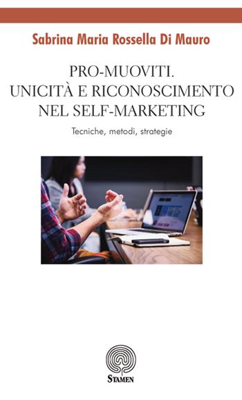 Pro-muoviti. Unicità e riconoscimento nel self-marketing. Tecniche, metodi, strategie - Sabrina Maria Rossella Di Mauro - Libro Stamen 2018, Dissertazioni | Libraccio.it