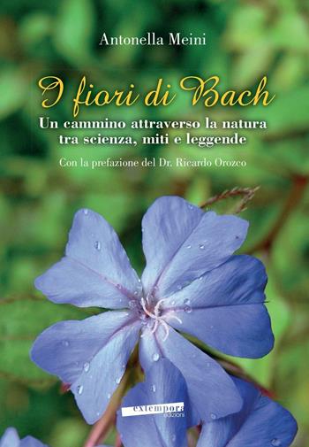 I fiori di Bach. Un cammino attraverso la natura tra scienza, miti e leggende - Antonella Meini - Libro Extempora 2016 | Libraccio.it