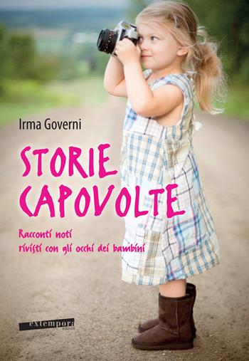 Storie capovolte. Racconti noti rivisti con gli occhi dei bambini - Irma Governi - Libro Extempora 2018 | Libraccio.it