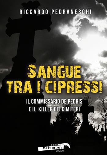 Sangue tra i cipressi. Il commissario De Pedris e il killer dei cimiteri - Riccardo Pedraneschi - Libro Extempora 2018 | Libraccio.it