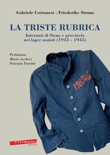 La triste rubrica. Internati di Siena e provincia nei lager nazisti (1943-1945) - Gabriele Cortonesi, Friederike Strunz - Libro Extempora 2019 | Libraccio.it