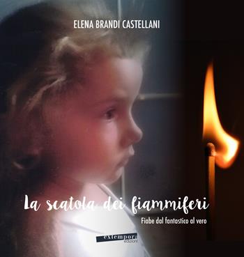 La scatola dei fiammiferi. Fiabe dal fantastico al vero - Elena Brandi Castellani - Libro Extempora 2020 | Libraccio.it