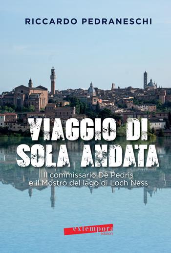 Viaggio di sola andata. Il commissario De Pedris e il mostro del lago di Loch Ness - Riccardo Pedraneschi - Libro Extempora 2020 | Libraccio.it