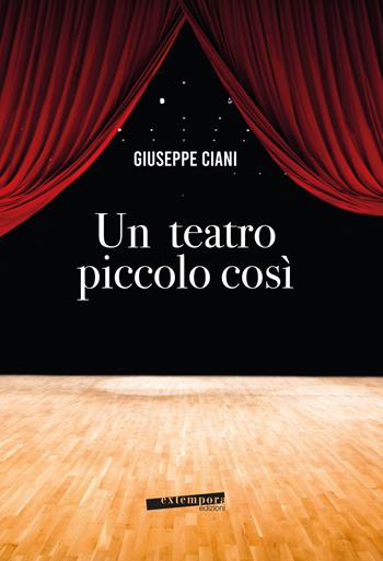 Un teatro piccolo così - Giuseppe Ciani - Libro Extempora 2021 | Libraccio.it