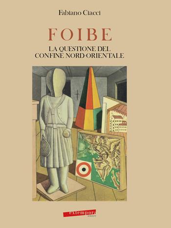 Foibe, la questione del confine nord-orientale - Fabiano Ciacci - Libro Extempora 2021 | Libraccio.it
