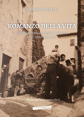 Romanzo della vita. Ricordi del mondo rurale in Toscana negli anni Quaranta - Dionisio Pratelli - Libro Extempora 2021 | Libraccio.it